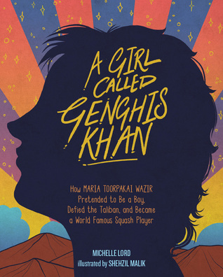 A Girl Called Genghis Khan: How Maria Toorpakai Wazir Pretended to Be a Boy, Defied the Taliban, and Became a World Famous Squash Player (People Who Shaped Our World)