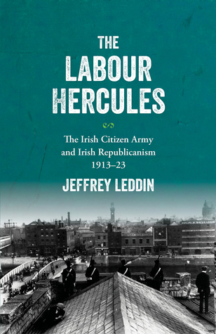 The ‘Labour Hercules’: The Irish Citizen Army and Irish Republicanism, 1913–23