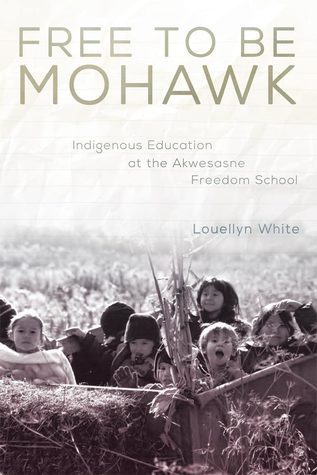Free to Be Mohawk: Indigenous Education at the Akwesasne Freedom School (Volume 12) (New Directions in Native American Studies Series)