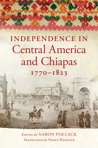 Independence in Central America and Chiapas, 1770?1823 Independence in Central America and Chiapas, 1770?1823