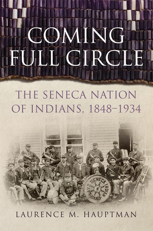 Coming Full Circle: The Seneca Nation of Indians, 1848 – 1934 (Hardcover)