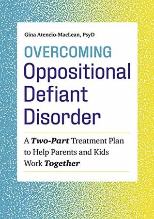 Overcoming Oppositional Defiant Disorder: A Two-Part Treatment Plan to Help Parents and Kids Work Together (Kindle Edition)