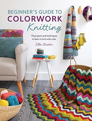 Beginner's Guide to Colorwork Knitting: 16 Projects and Techniques to Learn to Knit with Color (Kindle Edition)