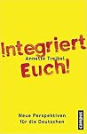Integriert Euch! Integriert Euch!