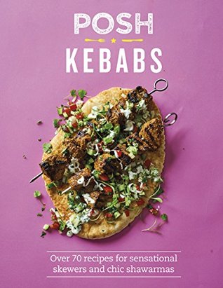 Posh Kebabs: Over 70 Recipes for Sensational Skewers and Chic Shawarmas (Hardcover)