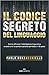 Il codice segreto del linguaggio: Come affinare l'intelligenza linguistica e costruire la comunicazione perfetta in 10 passi