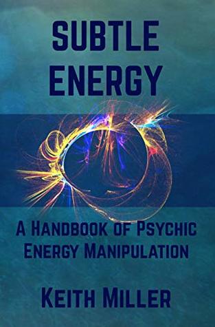 Subtle Energy: A Handbook of Psychic Energy Manipulation (Kindle Edition)