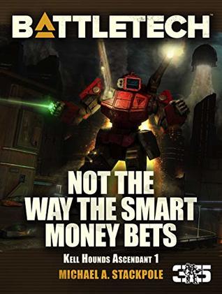 BattleTech: Not the Way The Smart Money Bets (Kell Hounds Ascendant #1)