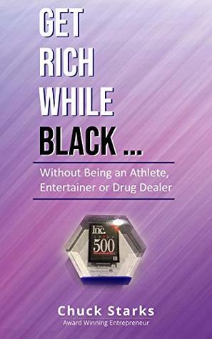 Get Rich While Black..: Without Being an Athlete, Entertainer or Drug Dealer (Kindle Edition)