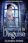 The Duke's Governess in Disguise by Claudia Stone The Duke's Governess in Disguise by Claudia Stone
