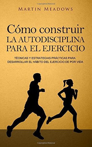 Como Construir La Autodisciplina Para El Ejercicio Tecnicas Y