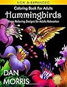 Coloring Book for Adults: Hummingbirds: Stress Relieving Designs for Adults Relaxation: (Volume 5 of Nature Coloring Books Series by Dan Morris) Coloring Book for Adults: Hummingbirds: Stress Relieving Designs for Adults Relaxation: (Volume 5 of Nature Coloring Books Series by Dan Morris)