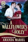 A Wallflower's Folly (Fated for a Rogue #1; Fortunes of Fate #6) A Wallflower's Folly (Fated for a Rogue #1; Fortunes of Fate #6)
