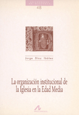 La organización institucional de la Iglesia en la Edad Media (Cuadernos de Historia Arco Libros #48)