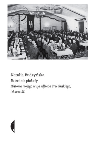 Dzieci nie płakały. Historia mojego wuja Alfreda Trzebinskiego, lekarza SS (Paperback)