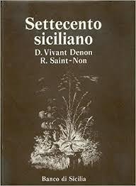 Settecento siciliano : traduzione del Voyage en Sicile di Dominique Vivant Denon, illustrata da centotrenta tavole tratte dal Voyage pittoresque ou Description des royaumes de Naples et de Sicile di Richard de Saint-Non, vol. 1
