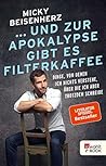 ... und zur Apokalypse gibt es Filterkaffee: Dinge, von denen ich nichts verstehe, über die ich aber trotzdem schreibe (German Edition)