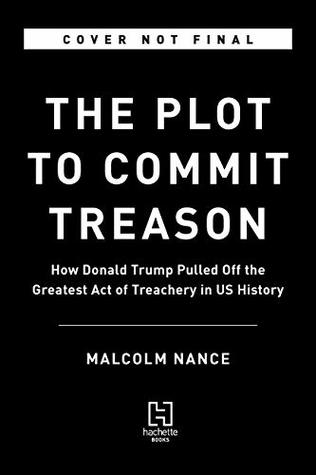 The Plot to Betray America: How Team Trump Embraced Our Enemies, Compromised Our Security, and How We Can Fix It (Kindle Edition)