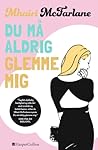 Du må aldrig glemme mig by Mhairi McFarlane