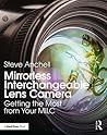 Mirrorless Interchangeable Lens Camera: Getting the Most from Your MILC