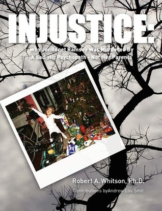 Injustice: Why JonBenet Ramsey Was Murdered by a Sadistic Psychopath—Not Her Parents