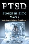 PTSD: Frozen in Time: Adventures in Releasing Buried Energy, Volume 1