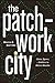 The Patchwork City: Class, Space, and Politics in Metro Manila