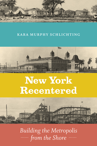 New York Recentered: Building the Metropolis from the Shore (Historical Studies of Urban America)