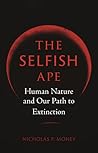 The Selfish Ape: Human Nature and Our Path to Extinction