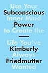 Subconscious Power: Use Your Inner Mind to Create the Life You've Always Wanted