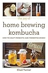 The Joy of Home Brewing Kombucha: How to Craft Probiotic and Fermented Drinks (Joy of Series)