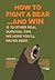 How to Fight a Bear...and Win: And 72 Other Real Survival Tips We Hope You'll Never Need