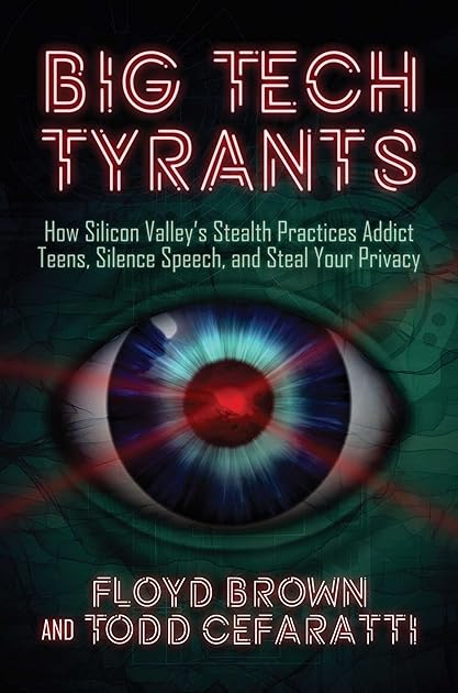 Big Tech Tyrants: How Silicon Valley's Stealth Practices Addict Teens, Silence Speech, and Steal Your Privacy