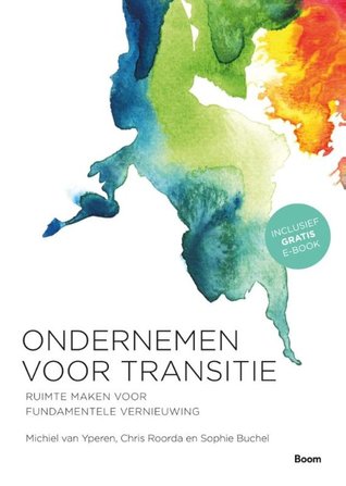 Ondernemen voor transitie : ruimte maken voor fundamentele vernieuwing / (Paperback)