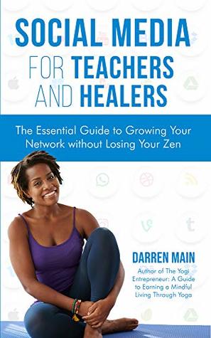 Social Media for Teachers and Healers: The Essential Guide to Growing Your Network without Losing Your Zen (Kindle Edition)