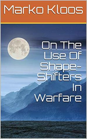 On The Use Of Shape-Shifters In Warfare (Kindle Edition)