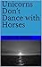 Unicorns Don't Dance with Horses by Simon Rees