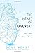 The Heart of Recovery: Real...