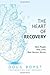 The Heart of Recovery: Real People. Real Lives. Real Success Stories.