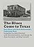 The Blues Come to Texas: Paul Oliver and Mack McCormick's Unfinished Book (John and Robin Dickson Series in Texas Music, sponsored by the Center for Texas Music History, Texas State University)