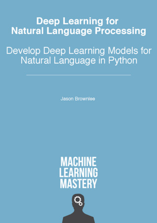 Deep Learning for Natural Language Processing: Develop Deep Learning Models for your Natural Language Problems (ebook)