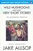 Wild Mushrooms and Other Very Short Stories by Allsop