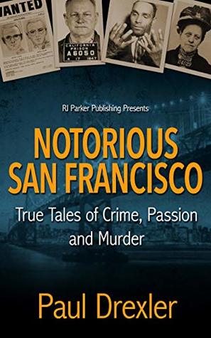 Notorious San Francisco: True Tales of Crime, Passion and Murder (Kindle Edition)
