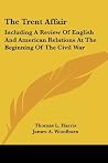 The Trent Affair: Including A Review Of English And American Relations At The Beginning Of The Civil War The Trent Affair: Including A Review Of English And American Relations At The Beginning Of The Civil War