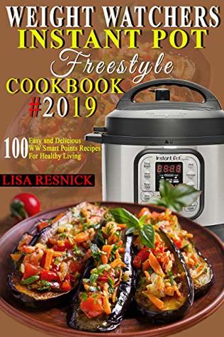 Wеight Watchers Instant Pоt Freestyle Cookbook #2019: 100 Easy and Delicious WW Smart Points Recipes For Healthy Living (Kindle Edition)