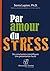 PAR AMOUR DU STRESS