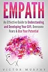Empath: An Effective Guide to Understanding and Developing Your Gift. Overcome Fears & Use Your Potential