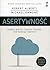 Asertywnosc. Siegaj po to, czego chcesz, nie raniac innych