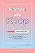 Korean With Kpop: A Complete Beginners Guide to Learning Korean With Kpop backed by Data Science