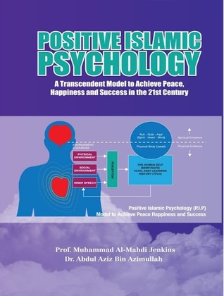 Positive Islamic Psychology: A Transcendent Model to Achieve Peace, Happiness and Success in the 21st Century